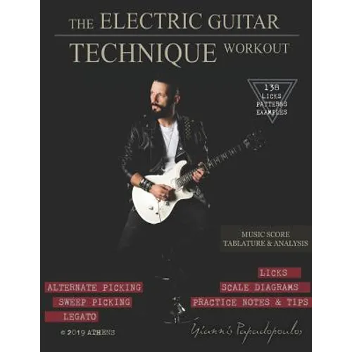 The Electric Guitar Technique Workout: A Complete Course in Modern Technique -Alternate, Sweep Picking, Legato -138 Patterns & licks for Increasing Sp - Paperback