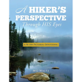 A Hiker's Perspective Through HIS Eyes: A 90 Day Pictorial Devotional - Paperback