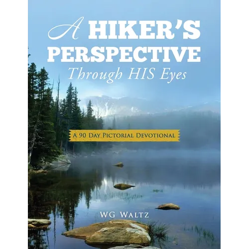 A Hiker's Perspective Through HIS Eyes: A 90 Day Pictorial Devotional - Paperback