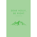 Dear Holly, be Right - Paperback
