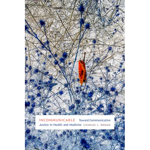 Incommunicable: Toward Communicative Justice in Health and Medicine - Paperback