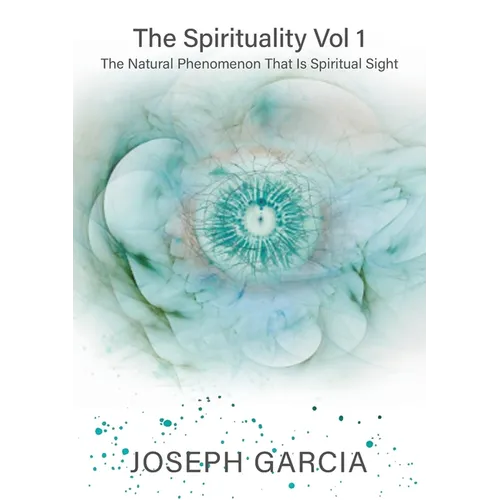 The Spirituality Vol 1: The Natural Phenomenon That Is Spiritual Sight - Paperback