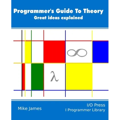 The Programmer's Guide To Theory: Great ideas explained - Paperback