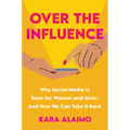 Over the Influence: Why Social Media Is Toxic for Women and Girls - And How We Can Take It Back - Hardcover
