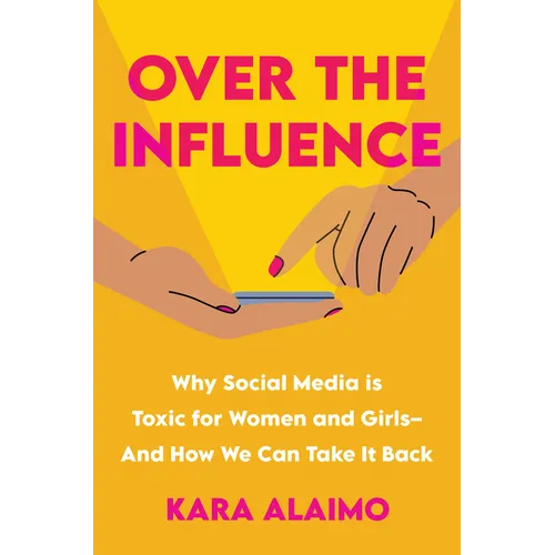 Over the Influence: Why Social Media Is Toxic for Women and Girls - And How We Can Take It Back - Hardcover