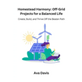 Homestead Harmony: Create, Build, and Thrive Off the Beaten Path - Paperback