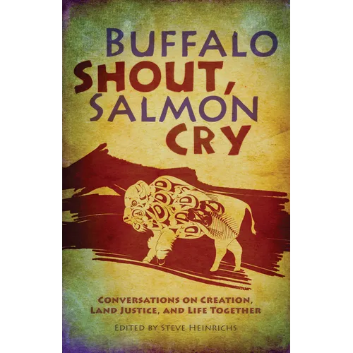 Buffalo Shout, Salmon Cry: Conversations on Creation, Land Justice, and Life Together - Paperback
