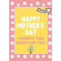 Happy Mother's Day - I Wrote This Book For You: The Mother's Day Gift Book Created For Kids - Paperback
