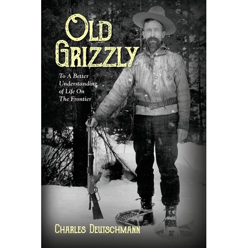 Old Grizzly: To A Better Understanding of Life On The Frontier - Paperback