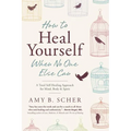 How to Heal Yourself When No One Else Can: A Total Self-Healing Approach for Mind, Body, and Spirit - Paperback