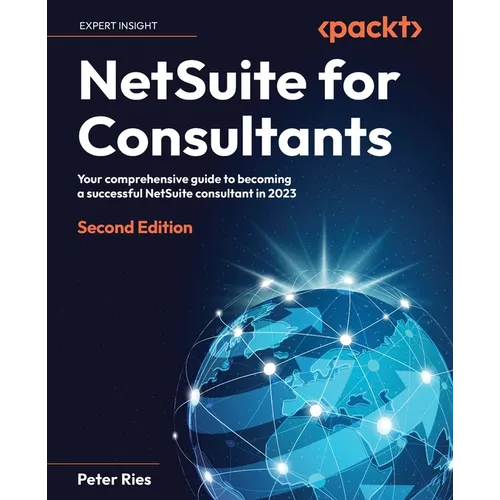 NetSuite for Consultants - Second Edition: Your comprehensive guide to becoming a successful NetSuite consultant in 2023 - Paperback