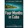 Four Months in Cuba: A Titus Ray Thriller - Paperback