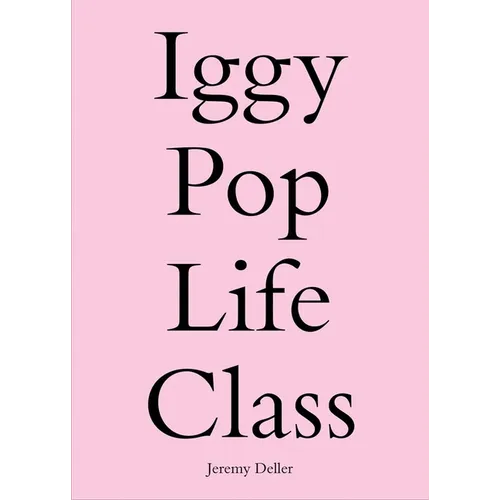 Iggy Pop Life Class: A Project by Jeremy Deller - Paperback