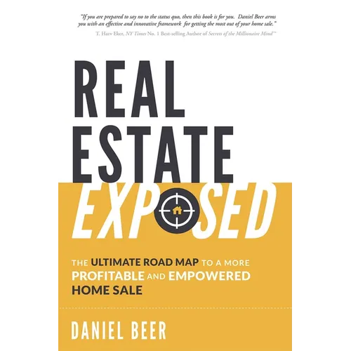 Real Estate Exposed: The Ultimate Road Map to a More Profitable and Empowered Home Sale - Paperback