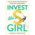 Invest Like a Girl: Jump Into the Stock Market, Reach Your Money Goals, and Build Wealth - Hardcover