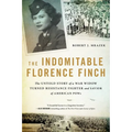 The Indomitable Florence Finch: The Untold Story of a War Widow Turned Resistance Fighter and Savior of American POWs - Paperback