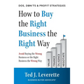 How to Buy the Right Business the Right Way: Avoid Buying the Wrong Business or the Right Business the Wrong Way - Paperback