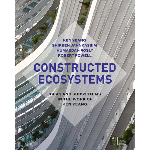 Constructed Ecosystems: Ideas and Subsystems in the Work of Ken Yeang - Paperback