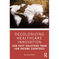 Decolonizing Healthcare Innovation: Low-Cost Solutions from Low-Income Countries - Paperback