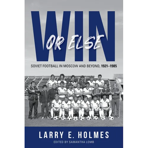 Win or Else: Soviet Football in Moscow and Beyond, 1921-1985 - Paperback