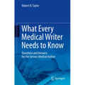 What Every Medical Writer Needs to Know: Questions and Answers for the Serious Medical Author - Paperback