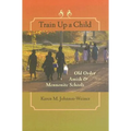 Train Up a Child: Old Order Amish and Mennonite Schools - Hardcover