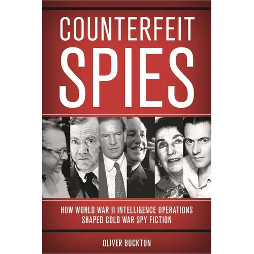Counterfeit Spies: How World War II Intelligence Operations Shaped Cold War Spy Fiction - Hardcover