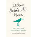 When Birds Are Near: Dispatches from Contemporary Writers - Paperback