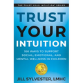 Trust Your Intuition: 100 Ways to Support Social, Emotional, and Mental Wellness in Children - Paperback
