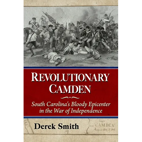 Revolutionary Camden: South Carolina's Bloody Epicenter in the War of Independence - Paperback