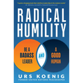 Radical Humility: Be a Badass Leader and a Good Human - Hardcover