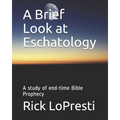A Brief Look at Eschatology: A study of end-time Bible Prophecy - Paperback