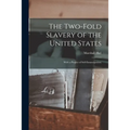 The Two-fold Slavery of the United States; With a Project of Self-emancipation; - Paperback