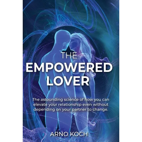 The Empowered Lover: The astounding science of how you can elevate your relationship even without depending on your partner to change. - Hardcover