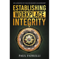Establishing Workplace Integrity: Six Lessons in Values Based Leadership - Paperback
