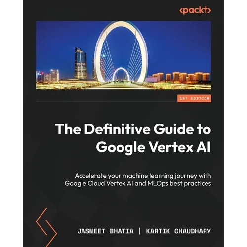 The Definitive Guide to Google Vertex AI: Accelerate your machine learning journey with Google Cloud Vertex AI and MLOps best practices - Paperback