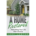 A Home Restored: Rebuilding Your Life After Divorce - Paperback