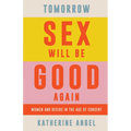 Tomorrow Sex Will Be Good Again: Women and Desire in the Age of Consent - Hardcover