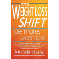 The Weight Loss Shift: Be More, Weigh Less - Paperback