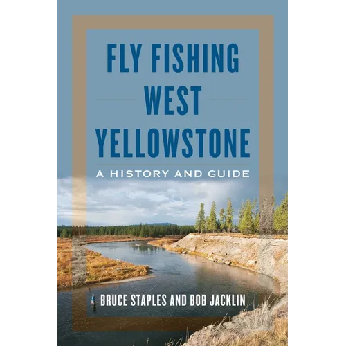 Fly Fishing West Yellowstone: A History and Guide - Paperback