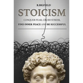 Stoicism: Conquer fear, crush stress, find inner peace and be successful - Paperback