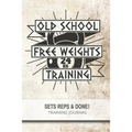 Old School Free Weights Training - Sets, Reps & Done! - Paperback