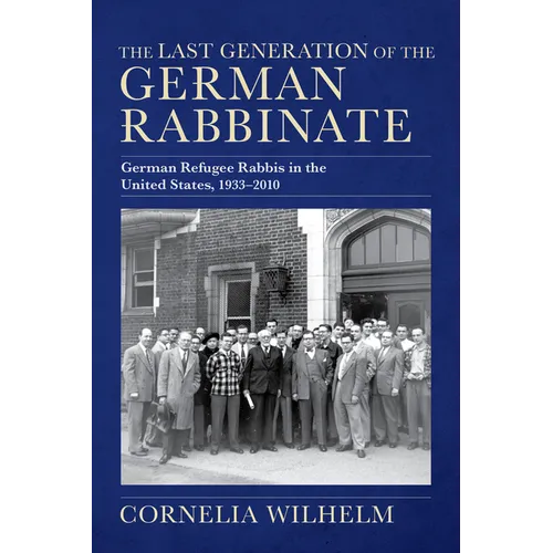 The Last Generation of the German Rabbinate: German Refugee Rabbis in the United States, 1933-2010 - Paperback