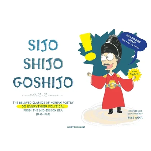Sijo Shijo Goshijo: The Beloved Classics of Korean Poetry on Everything Political from the Mid-Joseon Era (1441 1689) - Hardcover
