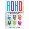 ADHD: A Guide to Understanding and Managing ADHD - Paperback