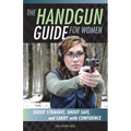The Handgun Guide for Women: Shoot Straight, Shoot Safe, and Carry with Confidence - Paperback