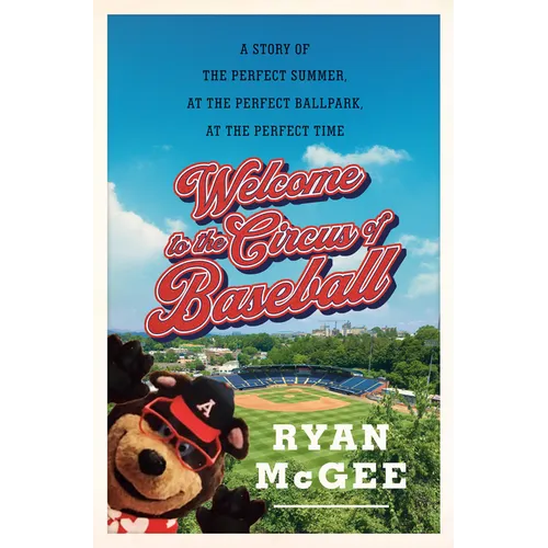 Welcome to the Circus of Baseball: A Story of the Perfect Summer at the Perfect Ballpark at the Perfect Time - Hardcover