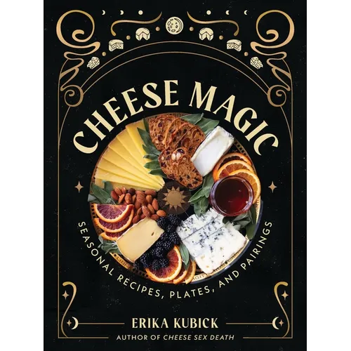 Cheese Magic: Seasonal Recipes, Plates, and Pairings - Hardcover