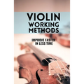 Violin working methods: Violin method - improve faster in less time - Paperback