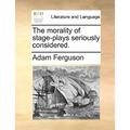 The morality of stage-plays seriously considered. - Paperback